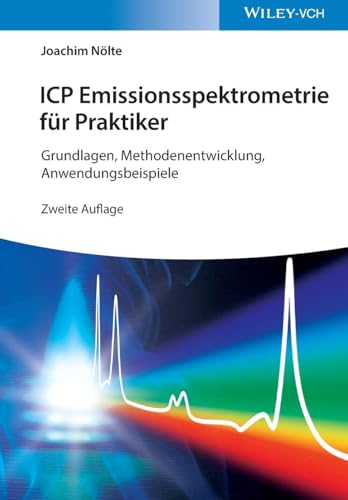 ICP Emissionsspektrometrie für Praktiker: Grundlagen, Methodenentwicklung, Anwendungsbeispiele
