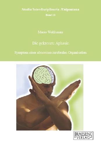 Die gekreuzte Aphasie: Symptom einer abnormen zerebralen Organisation (Studia Interdisciplinaria Aenipontana)