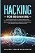 Hacking for Beginners: A Step by Step Guide to Learn How to Hack Websites, Smartphones, Wireless Networks, Work with Social Engineering, Complete a Penetration Test, and Keep Your Computer Safe