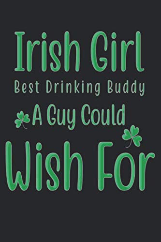 Irish Girl Best Drinking Buddy A Guy Could Wish For Quotes: Composition Notebook Journal Ruled For Creating To-do Lists And Perfect For St Patrick's ... Girlfriend, Wife, Women, Lady, Men, Coworker