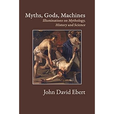 Myths, Gods, Machines: Illuminations on Mythology, History and Science