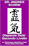 Dispense Reiki Secondo Livello: La Dimensione Metafisica Della Forza Vitale Universale (Italian Edition)