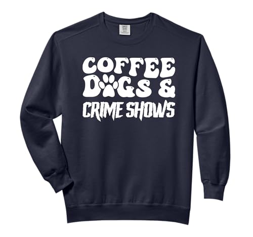 Coffee Dogs Crime Shows Funny Quote Dog Lovers Coffee Comfort Colors Adult Sweatshirt