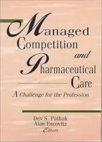 Managed Competition and Pharmaceutical Care: A Challenge for the Profession (Journal of Research in Pharmaceutical Economics , Vol 7, No 1-2) 0789002116 Book Cover