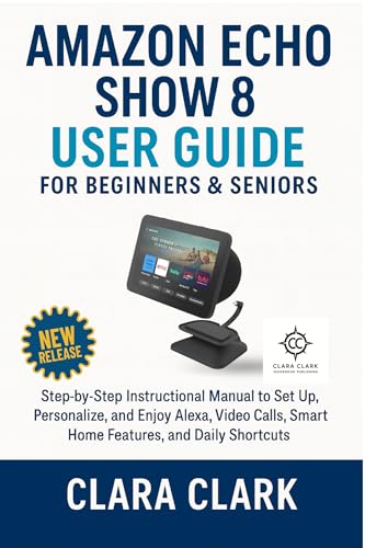 Amazon Echo Show 8 (3rd Generation) Beginners & Seniors User Guide: Step-by-Step Instructional Manual to Set Up, Personalize, and Enjoy Alexa, Video Calls, Smart Home Features, and Daily Shortcuts