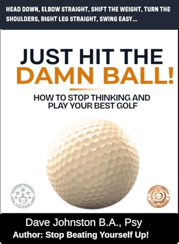 Just Hit The Damn Ball!: How To Stop Thinking and