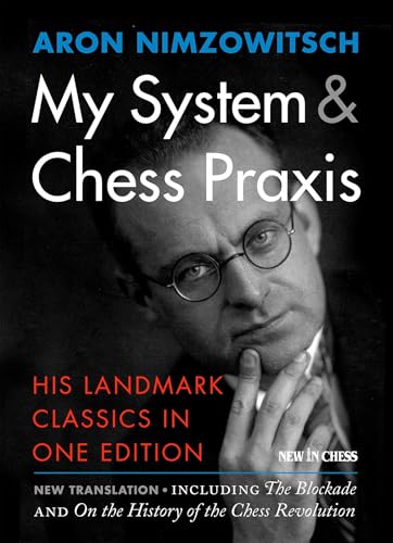 My System & Chess Praxis: His Landmark Classics in One Edition