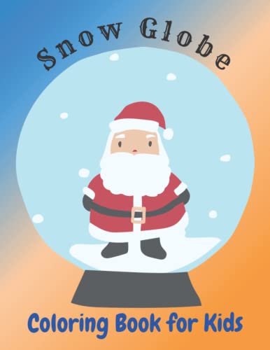 Snow Globe Coloring Book for Kids: Snow Globes Coloring Book Fun For Kids (and Adults who like to Color too!), Penguins, Trees, Santa, Draw Your Snow ... Hand drawn designs to color, Relax and enjoy.