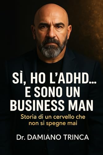  Si, HO L\'ADHD... E SONO UN BUSINESS MAN: Storia di un cervello che non si spegne mai