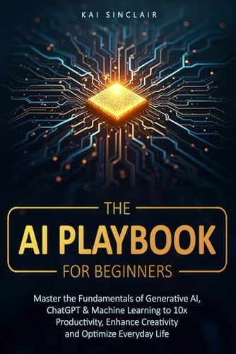The AI Playbook for Beginners: Master the Fundamentals of Generat...