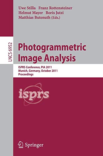 Photogrammetric Image Analysis: ISPRS Conference, PIA 2011, Munich, Germany, October 5-7, 2011. Proceedings (Lecture Notes in Computer Science, 6952) 2011th Edition