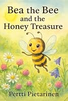 Bea the Bee and Honey Treasure: A Tale of Kindness, Nature, and Sweet Surprises B0G26J81MR Book Cover