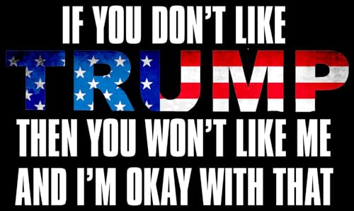 Image of If You Don't Like Trump You Won't Like Me Sticker (pro Donald Funny Anti-Left Liberal Bumper Vinyl Decal for car Truck or Van (3 x 6 inch)