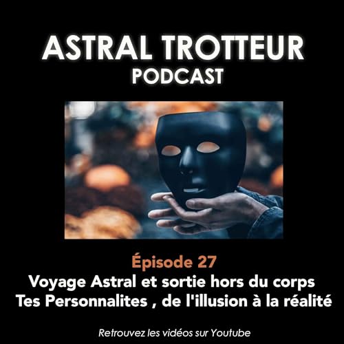 #27 Voyage Astral et sortie hors du corps : Tes Personnalit&eacute;s , de l'illusion &agrave; la r&eacute;alit&eacute;
