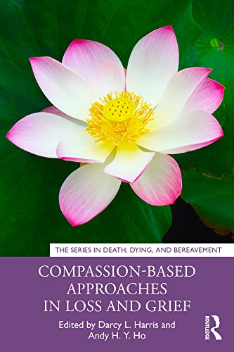 Compassion-Based Approaches in Loss and Grief (Series in Death, Dying, and Bereavement)