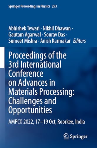 Proceedings of the 3rd International Conference on Advances in Materials Processing: Challenges and Opportunities: AMPCO 2022, 17-19 Oct, Roorkee, India (Springer Proceedings in Physics, 293)