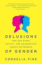 Delusions of Gender: How Our Minds, Society, and Neurosexism Create Difference