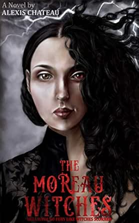The Moreau Witches: Hell Hath No Fury Like Witches Scorned