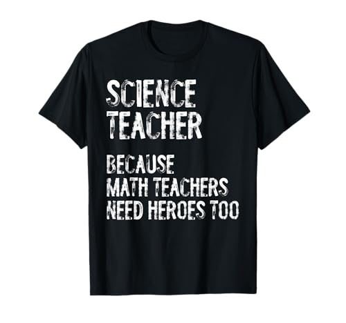 Science Teacher Because Math Teachers Need Heroes Too Funny T-Shirt