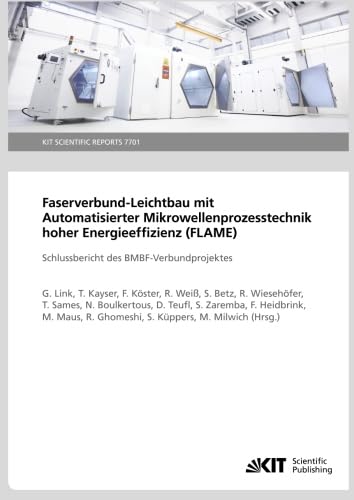 Preisvergleich Produktbild Faserverbund-Leichtbau mit Automatisierter Mikrowellenprozesstechnik hoher Energieeffizienz (FLAME): Schlussbericht des BMBF-Verbundprojektes: KIT Scientific Reports