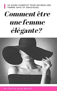 Comment être une femme élégante: Le guide complet pour devenir une femme chic et gracieuse
