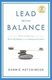 Lead With Balance: How To Master Work-Life Balance in an Imbalanced Culture