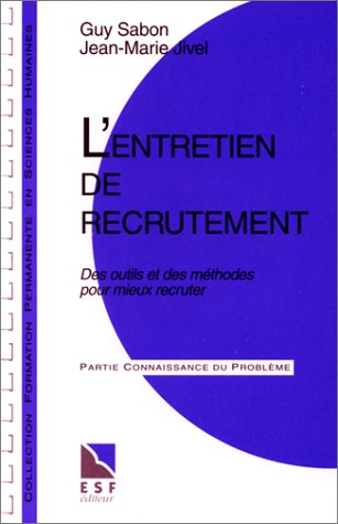 L'entretien de recrutement : Des outils et des méthodes pour mieux recruter, connaissance du problème, applications pratiques
