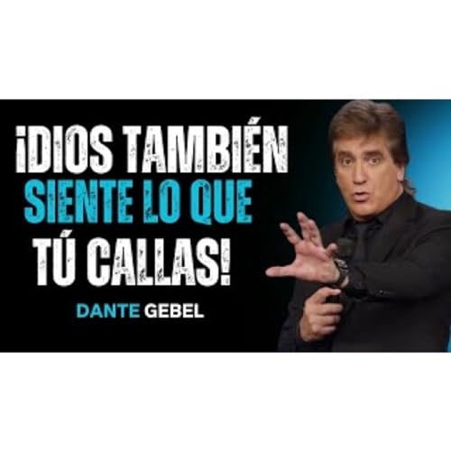 &iexcl;Dios Tambi&eacute;n Siente Lo Que T&uacute; Callas! - Predicas de Dante Gebel