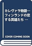 カレヴァラ物語 フィンランドの恋する英雄たち (世界の英雄伝説 1)