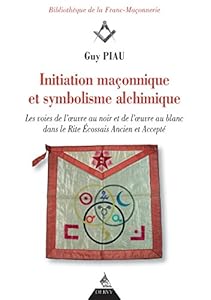 Book's Cover of Initiation maçonnique et symbolisme alchimique : Les voies de l'oeuvre au noir et de l'oeuvre au blanc dans le rite écossais ancien et accepté
