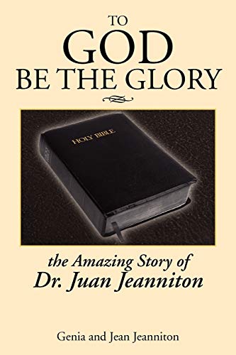 To God Be the Glory: The Amazing Story of Dr. Juan