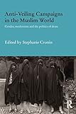 Anti-Veiling Campaigns in the Muslim World: Gender, Modernism and the Politics of Dress (Durham Modern Middle East and Islamic World Series)