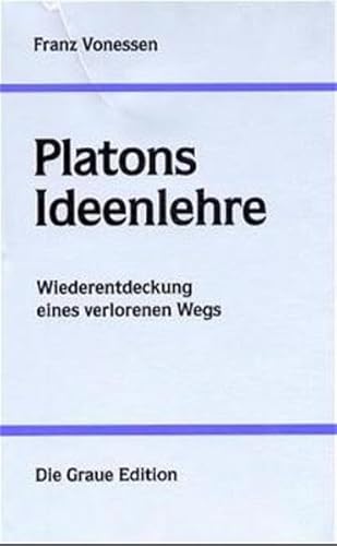 Platons Ideenlehre: Wiederentdeckung eines verlorenen Wegs (Die Graue Reihe)