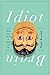 Idiot Brain: What Your Head Is Really Up To