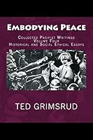 Embodying Peace: Collected Pacifist Writings: Volume Four: Historical and Social Ethical Essays 1479149489 Book Cover
