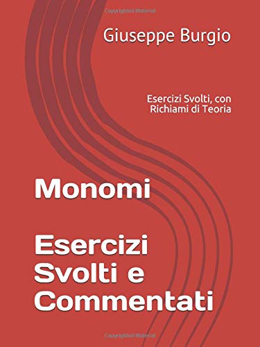 Monomi: Esercizi Svolti e Commentati, con Richiami di Teoria