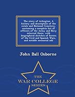 The Story of Arlington. a History and Description of the Estate and National Cemetery, Containing a Complete List of Officers of the Army and Navy Interred There, with Biographical Sketches of Heroes 1297485920 Book Cover