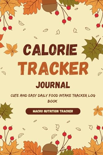 Calorie Tracker Journal: Cute and Easy Daily Food Intake Tracker Log Book - Calorie Counter Book For Weight Loss with Diet - Macro Nutrition Tracker