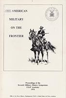 The American Military on the Frontier: the Proceedings of the 7th Military History Symposium, United States Air Force Academy, 30 September-1 October 1976 B001UDGXUM Book Cover