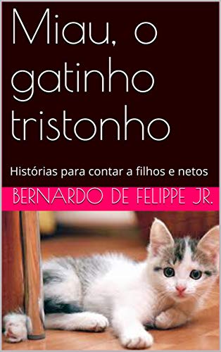 Miau, o gatinho tristonho: Histórias para contar a filhos e netos (Portuguese Edition)