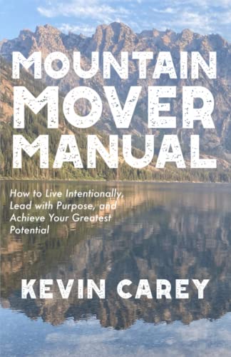 Mountain Mover Manual: How to Live Intentionally, Lead with Purpose, and Achieve Your Greatest Potential