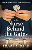The Nurse Behind the Gates: Completely heartbreaking and unputdownable World War Two fiction 1835254918 Book Cover