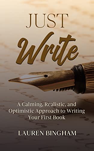 Just Write: A Calming, Realistic, and Optimistic Approach to Writing Your First Book (How to Write a...