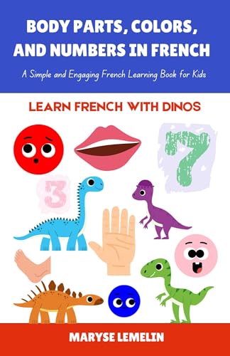 Body Parts, Colors, and Numbers in French: A Simple and Engaging French Learning Book for Kids (Learn French with Dinos)