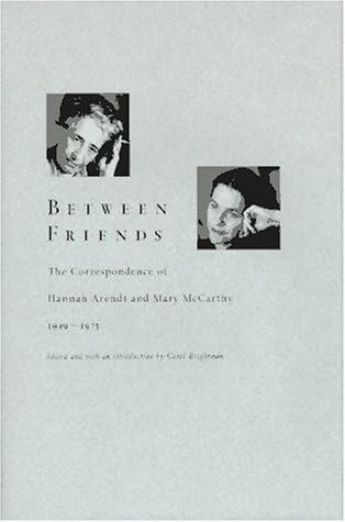 Between Friends: The Correspondence of Hannah Arendt and Mary Mccarthy, 1949-1975