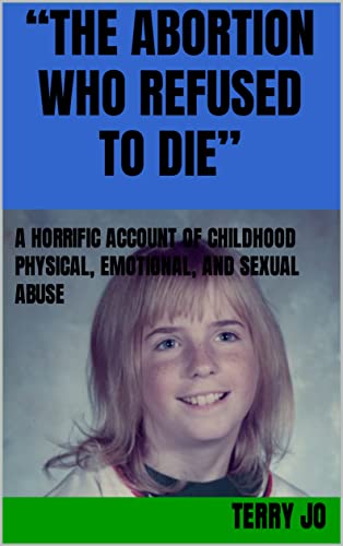 “THE ABORTION WHO REFUSED TO DIE”: A HORRIFIC ACCOUNT OF CHILDHOOD PHYSICAL, EMOTIONAL, AND SEXUAL ABUSE