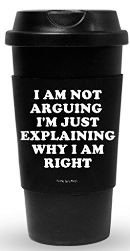 Funny Guy Mugs I Am Not Arguing I'm Just Explaining Why I Am Right Travel Tumbler With Removable Insulated Silicone Sleeve, Black, 16-Ounce