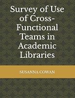 Survey of Use of Cross-Functional Teams in Academic Libraries 1574406973 Book Cover