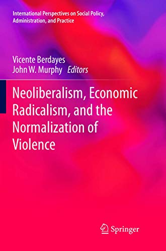 Neoliberalism, Economic Radicalism, and the Normalization of Violence (International Perspectives on Social Policy, Administration, and Practice)
