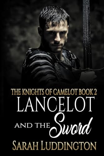 Lancelot And The Sword: An Epic Gay Romantic Fantasy: 2 (The Knight'S Of Camelot)